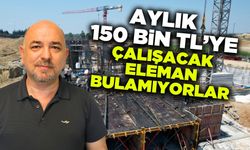 Aylık 150 Bin TL'ye çalışacak eleman bulamıyorlar