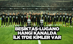 Beşiktaş Lugano hangi kanalda? Beşiktaş Lugano ilk 11 maç kadrosu nasıl olacak?