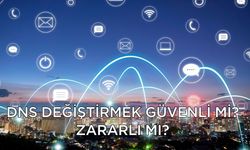 DNS değiştirmek güvenli mi? Zararlı mı?