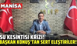 Başkan Konuş'tan su kesintileriyle ilgili sert eleştiriler!