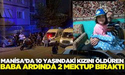 Manisa'da 10 yaşındaki kızını öldüren adam 2 mektup bıraktı