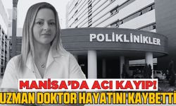 Manisa'da acı kayıp! Uzman doktor hayatını kaybetti