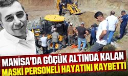 Manisa'da su kazısında göçük altında kalan kişi hayatını kaybetti