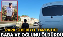 Park sorunu cinayetle sonuçlandı! Baba ve oğlunu katletti