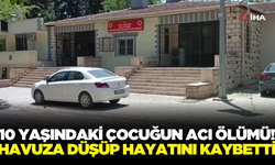 10 yaşındaki çocuk havuza düşerek hayatını kaybetti