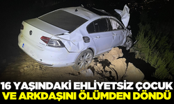 16 yaşındaki ehliyetsiz çocuk ve arkadaşı ölümden döndü