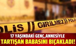 17 yaşındaki genç babasını bıçaklayarak ağır yaraladı!