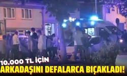 Alacak verecek meselesi yüzünden arkadaşını bıçakladı!