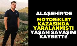 Alaşehir’de Motosiklet Kazasında yaralanmıştı yaşam savaşını kaybetti