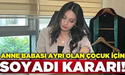 Annesiyle soyadı farklı olan çocuk hakkında karar çıktı