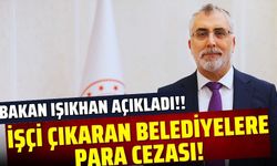 Bakan Işıkhan: “İşçi çıkaran Belediyelere ciddi para cezaları kestik”