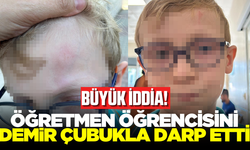 Bir okulda öğretmenin öğrenciyi demir çubukla darp ettiği ileri sürüldü