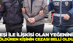 Eşiyle ilişkisi olduğu nedeniyle yeğenini öldüren şahsın cezası belli oldu