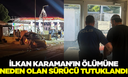 İlkan Karaman'ın ölümüne neden olan sürücü tutuklandı