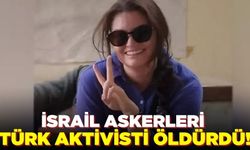 İsrail askerleri Ayşenur Ezgi Eygi'yi öldürdü!