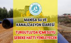 MANİSA SU VE KANALİZASYON İDARESİ TURGUTLU'DA İÇMESUYU ŞEBEKE HATTI YENİLEYECEK