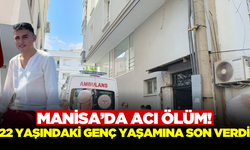 Manisa'da 22 yaşındaki genç yaşamına son verdi!