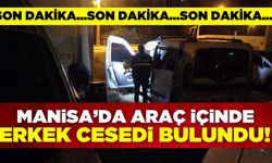 Manisa'da araç içinde erkek cesedi bulundu