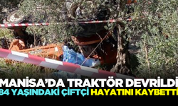 Manisa'da traktör kazası: 84 yaşındaki çiftçi hayatını kaybetti