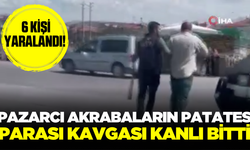 Pazarcı akrabaların patates parası kavgasında kan aktı: 6 kişi yaralandı