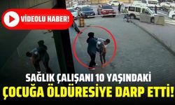 Sağlık çalışanı, 10 yaşındaki çocuğa öldüresiye darp etti!