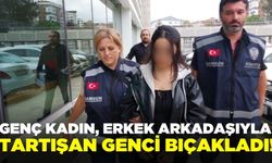 Genç kadın, erkek arkadaşıyla tartışan genci bıçaklayarak ağır yaraladı