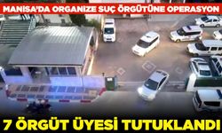 Manisa'da organize suç örgütüne büyük darbe! 7 kişi tutuklandı