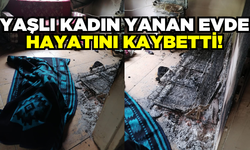 Yanan ev yaşlı kadına mezar oldu!