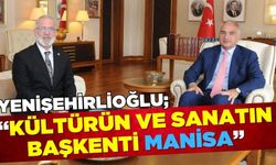 Yenişehirlioğlu; "Kültür Yolu Festivalinin Yeni Rotası Manisa!"