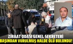 Ziraat Odası Genel Sekreteri başından vurulmuş halde ölü bulundu