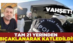 21 yerinden bıçaklanan adam feci şekilde can verdi