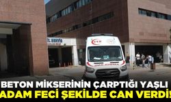 Beton mikserinin çarptığı yaşlı adam feci şekilde can verdi!