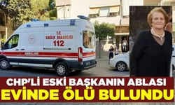 CHP'li eski il başkanının ablası evinde ölü bulundu