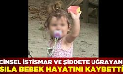 Cinsel istismar ve şiddete uğrayan Sıla bebek hayatını kaybetti