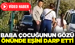 Dehşet saçan baba! Çocuğunun gözü önünde karısını darp etti