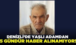 Denizli'de yaşlı adamdan 5 gündür haber alınamıyor!