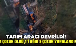 Devrilen tarım aracındaki 1 çocuk öldü, 1'i ağır 3 çocuk yaralandı!