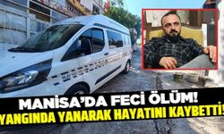 Manisa'da yangından yanan kişi hastanede hayatını kaybetti