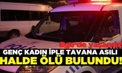 Ege'de genç kadın evinde iple tavana asılı halde ölü bulundu