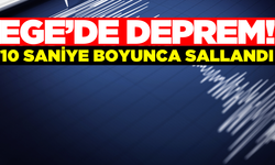 Ege'de korkutan deprem! 10 saniye sürdü