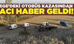 Ege'deki otobüs kazasından acı haber geldi!