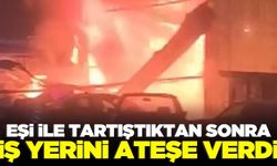 Eşi ile tartıştı, içindeki araçlarla birlikte iş yerini ateşe verdi!