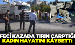 Tırın çarptığı kadın hayatını kaybetti