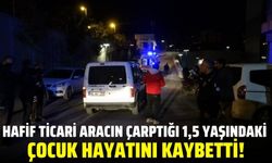 Hafif ticari aracın çarptığı çocuk öldü!