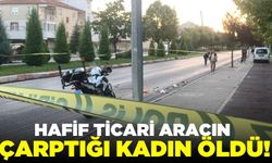 Hafif ticari aracın çarptığı kadın hayatını kaybetti!