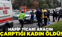 Hafif ticari aracın çarptığı kadın öldü!