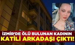 İzmir'de bıçaklanmış halde ölü bulunan kadının katili arkadaşı çıktı