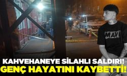 Kahvehanede silahlı saldırıya uğrayan 18 yaşındaki genç hayatını kaybetti!