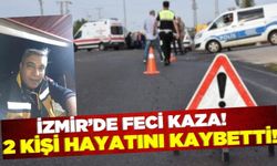 İzmir'de feci kazada 2 kişi hayatını kabetti!