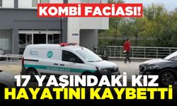 Kombi bacasının çıkması sonucu zehirlenen 17 yaşındaki kız hayatını kaybetti